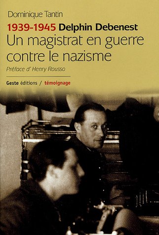 1939-1945 DELPHIN DEBENEST- UN MAGISTRAT EN GUERRE CONTRE LE NAZISME