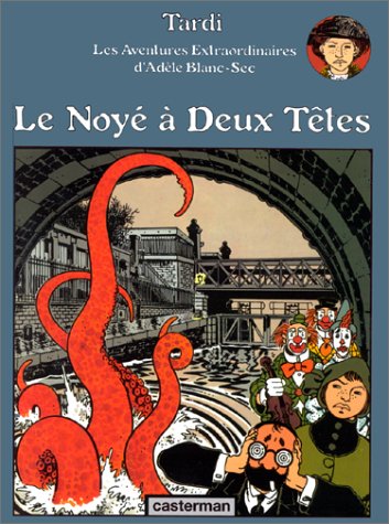 ADÈLE BLANC-SEC (LES AVENTURES EXTRAORDINAIRES (LE NOYÉ A DEUX TÊTES