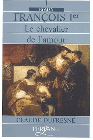 FRANÇOIS 1ER LE CHEVALIER DE L'AMOUR