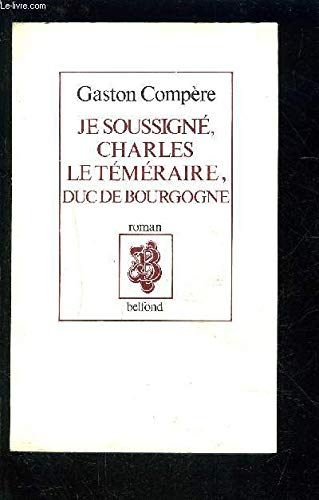 JE SOUSSIGNÉ, CHARLES LE TÉMÉRAIRE, DUC DE BOURGOGNE
