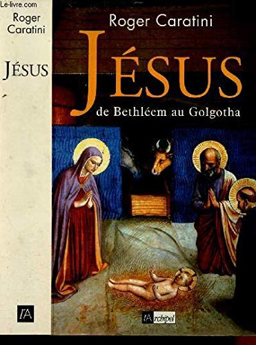 JÉSUS DE BETHLÉEM AU GOLGOTHA
