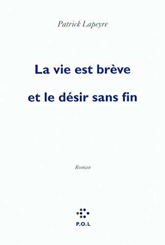 LA VIE EST BRÈVE ET LE DÉSIR SANS FIN