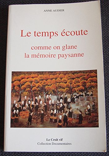 LE TEMPS ÉCOUTE: COMME ON GLANE LA MÉMOIRE PAYSANNE