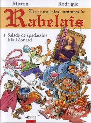 LES TRUCULENTES AVENTURES DE RABELAIS: SALADE DE SPADASSINS À LA LÉONARD