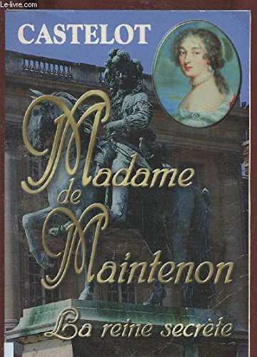 MADAME DE MAINTENON: LA REINE SECRÈTE