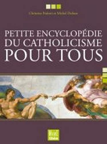 PETITE ENCYCLOPÉDIE DU CATHOLICISME POUR TOUS