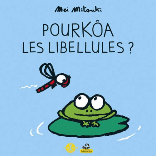 POURKOÂ LES LIBELLULES ?