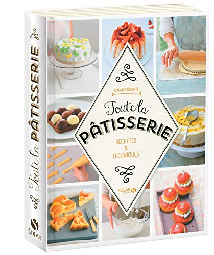 TOUTE LA PÂTISSERIE : RECETTES & TECHNIQUES